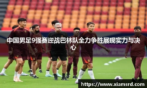 中国男足9强赛迎战巴林队全力争胜展现实力与决心